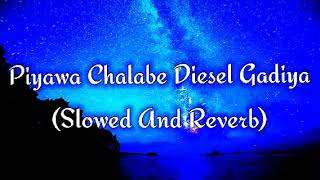 Piyawa Chalabe Diesel Gadiya Slowed And Reverb [upl. by Geraldine]